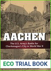 Aachen The U.S. Army|s Battle for Charlemagne|s City in World War II