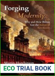 Forging Modernity Why and How Britain Got the Industrial Revolution