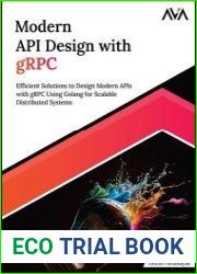 Modern API Design with gRPC Efficient Solutions to Design Modern APIs with gRPC Using Golang for Scalable Distributed Systems