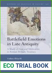 Battlefield Emotions in Late Antiquity A Study of Fear and Motivation in Roman Military Treatises