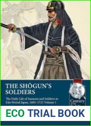 The Shogun’s Soldiers The Daily Life of Samurai and Soldiers in Edo Period Japan, 1603-1721 Volume 1 (Century of the Soldier 1618-1721 №88)