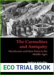 The Carmelites and Antiquity Mendicants and their Pasts in the Middle Ages