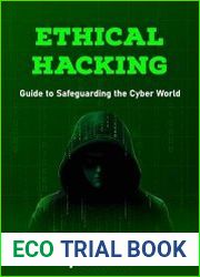 Ethical Hacking Guide to Safeguarding the Cyber World