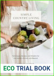 Simple Country Living Techniques, Recipes, and Wisdom for the Garden, Kitchen, and Beyond