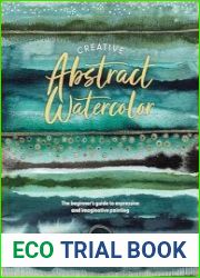 Creative Abstract Watercolor The beginner|s guide to expressive and imaginative painting