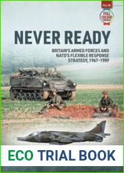 Never Ready Britain’s Armed Forces and NATO’s Flexible Response Strategy, 1967-1989 (Europe@War Series №16)