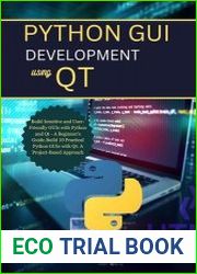 Python GUI Development Using Qt Build Intuitive and User-Friendly GUIs with Python and Qt - A Beginner|s Guide. Build 10 Practical Python GUIs with Qt A Project-Based Approach