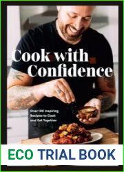 Cook with Confidence Over 100 Inspiring Recipes to Cook and Eat Together
