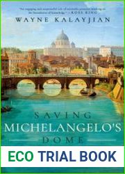 Saving Michelangelo|s Dome How Three Mathematicians and a Pope Sparked an Architectural Revolution