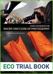 Flash Techniques for Macro and Close-Up Photography A Guide for Digital Photographers