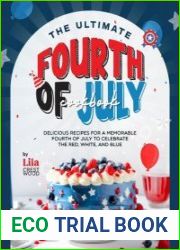The Ultimate Fourth of July Cookbook Delicious Recipes for a Memorable Fourth of July to Celebrate the Red, White, and Blue