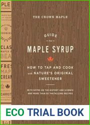 The Crown Maple Guide to Maple Syrup How to Tap and Cook with Nature|s Original Sweetener