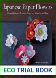 Japanese Paper Flowers Elegant Kirigami Blossoms, Bouquets, Wreaths and More