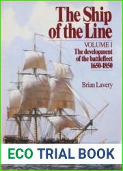 The Ship of the Line Volume I The Development of the Battlefleet 1650-1850