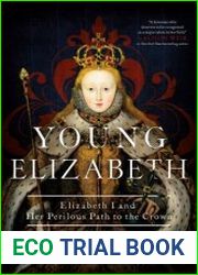 Young Elizabeth Elizabeth I and Her Perilous Path to the Crown