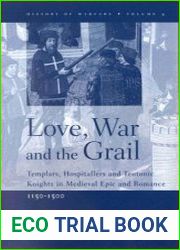 Love, War and the Grail Templars, Hospitallers and Teutonic Knights in Medieval Epic and Romance, 1150-1500