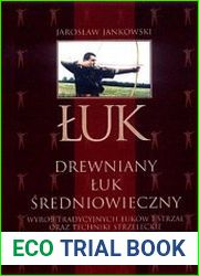 Drewniany luk sredniowieczny. Wyrob tradycyjnych lukow i strzal oraz techniki strzeleckie