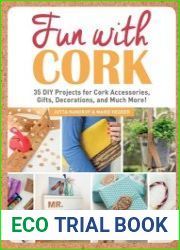 Fun with Cork 35 Do-It-Yourself Projects for Cork Accessories, Gifts, Decorations, and Much More!