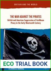 The War Against the Pirates. British and American Suppression of Caribbean Piracy in the Early Nineteenth Century