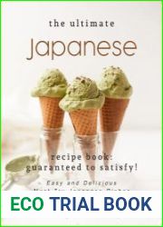 The Ultimate Japanese Recipe Book - Guaranteed to Satisfy! Easy and Delicious Must-Try Japanese Dishes
