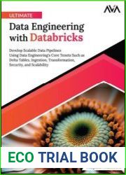 Ultimate Data Engineering with Databricks Develop Scalable Data Pipelines Using Data Engineering|s Core Tenets Such as Delta Tables, Ingestion, Transformation, Security, and Scalability