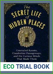 The Secret Life of Hidden Places Concealed Rooms, Clandestine Passageways, and the Curious Minds That Made Them