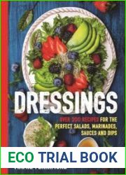 Dressings Over 200 Recipes for the Perfect Salads, Marinades, Sauces, and Dips (The Art of Entertaining)