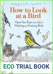 How to Look at a Bird Open Your Eyes to the Joy of Watching and Knowing Birds