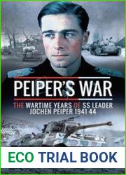 Peiper’s War The Wartime Years of SS Leader Jochen Peiper 1941-1944