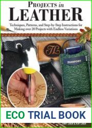 Projects in Leather Techniques, Patterns, and Step-by-Step Instructions for Making over 20 Projects with Endless Variations