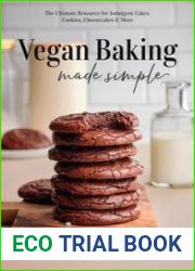 Vegan Baking Made Simple The Ultimate Resource for Indulgent Cakes, Cookies, Cheesecakes & More