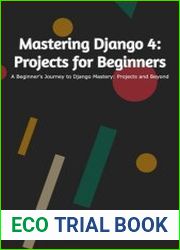 Mastering Django 4 Projects for Beginners - Beginner|s Journey to Django 4 Mastery Projects and Beyond