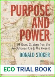 Purpose and Power US Grand Strategy from the Revolutionary Era to the Present