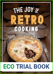 The Joy of Retro Cooking Bringing Back the Classic Dishes From the |50s and |60s, Reinvented for Today|s Kitchen