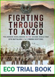Fighting Through to Anzio The Gordon Highlanders in the Second World War (6th Battalion and 1st London Scottish)