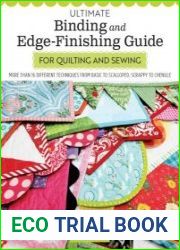 Ultimate Binding and Edge-Finishing Guide for Quilting and Sewing More Than 16 Different Techniques from Basic to Scalloped