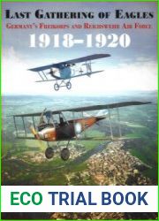 Last Gathering of Eagles Germany’s Freikorps and Reichswehr Air Force 1918-1920