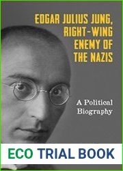 Edgar Julius Jung, Right-Wing Enemy of the Nazis A Political Biography
