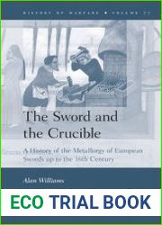 The Sword and the Crucible. A History of the Metallurgy of European Swords up to the 16th Century