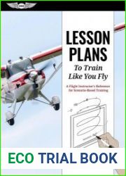 Lesson Plans to Train Like You Fly A Flight Instructor|s Reference for Scenario-Based Training, 4th Edition