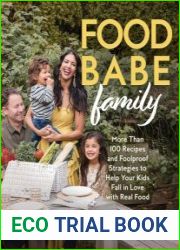 Food Babe Family More Than 100 Recipes and Foolproof Strategies to Help Your Kids Fall in Love with Real Food A Cookbook