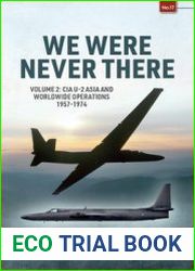 We Were Never There Volume 2 CIA U-2 Asia and Worldwide Operations 1957-1974 (Europe@War Series №17)