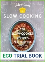 Adventures in Slow Cooking 120 Slow Cooker Recipes for People Who Love Food