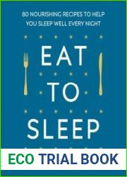 Eat to Sleep 80 Nourishing Recipes to Help You Sleep Well Every Night