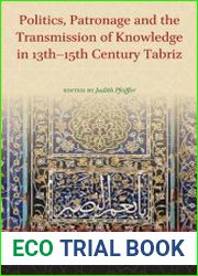 Politics, Patronage and the Transmission of Knowledge in 13th - 15th Century Tabriz