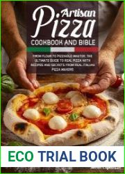 Artisan Pizza Cookbook And Bible From Flour To Pizzaiolo Master, The Ultimate Guide To Real Pizza
