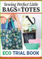Sewing Perfect Little Bags and Totes Fine-Tuning Essential Techniques from Cutting Out to Hardware