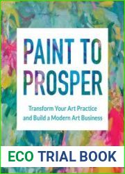 Paint to Prosper Transform Your Art Practice and Build a Modern Art Business