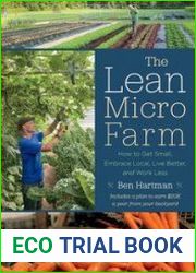 The Lean Micro Farm How to Get Small, Embrace Local, Live Better, and Work Less