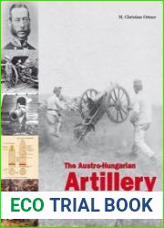 The Austro-Hungarian Artillery From 1867-1918 Technology, Organization and Tactics